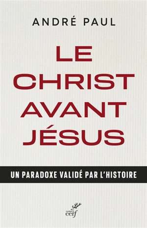 Le Christ avant Jésus : un paradoxe validé par l'histoire - André Paul