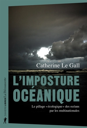 L'imposture océanique : le pillage écologique des océans par les multinationales - Catherine Le Gall