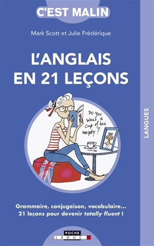 L'anglais en 21 leçons : grammaire, conjugaison, vocabulaire... 21 leçons pour devenir totally fluent ! - Mark Scott