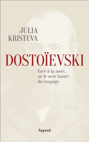 Dostoïevski : face à la mort, ou le sexe hanté du langage - Julia Kristeva