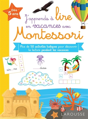 J'apprends à lire en vacances avec Montessori : dès 5 ans : plus de 100 activités ludiques pour découvrir la lecture pendant les vacances