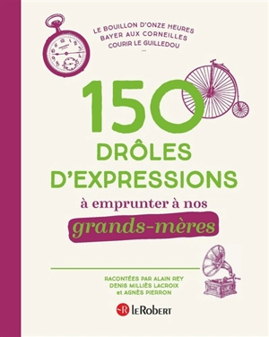 150 drôles d'expressions à emprunter à nos grands-mères - Alain Rey