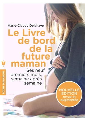 Le livre de bord de la future maman : ses neuf premiers mois, semaine après semaine - Marie-Claude Delahaye