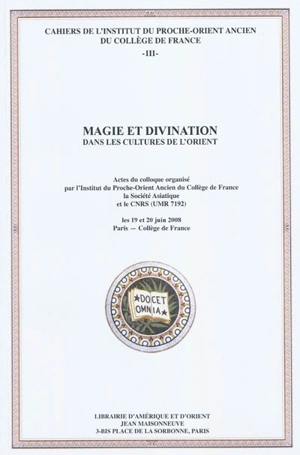 Magie et divination dans les cultures de l'Orient : actes du colloque, les 19 et 20 juin 2008, Paris, Collège de France