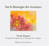 Sur la montagne des aromates : 35 aquarelles inspirées par le Cantique des cantiques - Nicole Dupont