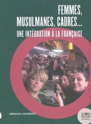 Femmes, musulmanes, cadres... : une intégration à la française - Arnaud Lacheret