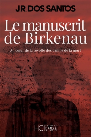 Le manuscrit de Birkenau : au coeur de la révolte des camps de la mort - José Rodrigues dos Santos