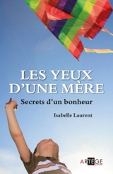 Les yeux d'une mère : secrets d'un bonheur - Isabelle Laurent