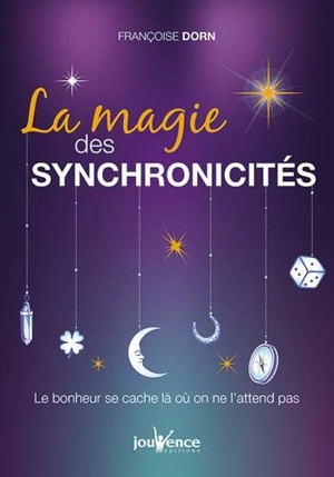 La magie des synchronicités : le bonheur se cache là où on ne l'attend pas - Françoise Dorn