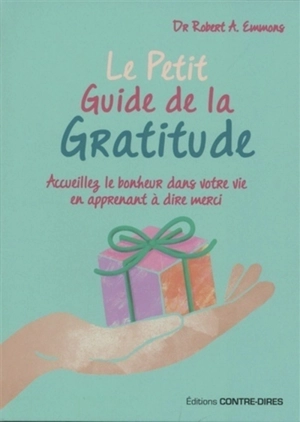Le petit guide de la gratitude : accueillez le bonheur dans votre vie en apprenant à dire merci - Robert A. Emmons