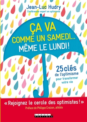 Ça va comme un samedi... même le lundi ! : 25 clés de l'optimisme pour transformer votre vie - Jean-Luc Hudry