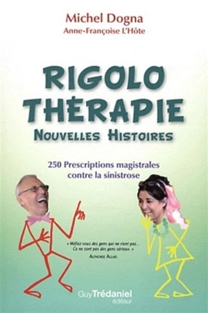 Rigolothérapie : nouvelles histoires : 250 prescriptions magistrales contre la sinistrose - Michel Dogna