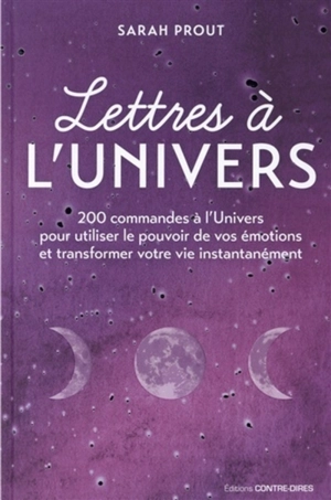 Lettres à l'Univers : 200 commandes à l'Univers pour utiliser le pouvoir de vos émotions et transformer votre vie instantanément - Sarah Prout