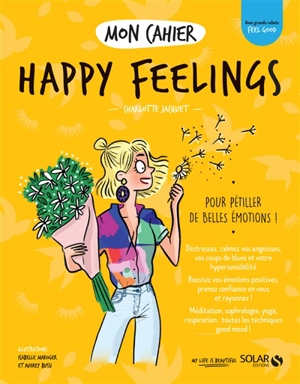 Mon cahier happy feelings : pour pétiller de belles émotions ! - Charlotte Jacquet