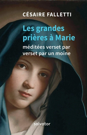 Les grandes prières à Marie : méditées verset par verset par un moine - Césaire Falletti