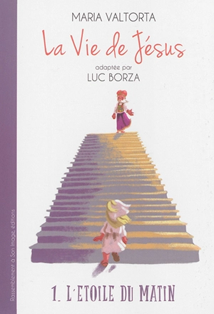 La vie de Jésus. Vol. 1. L'étoile du matin - Luc Borza