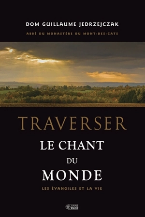 Traverser le chant du monde : Évangiles et la vie - Guillaume Jedrzejczak