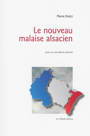 Le nouveau malaise alsacien : essai sur une réforme absurde - Pierre Kretz