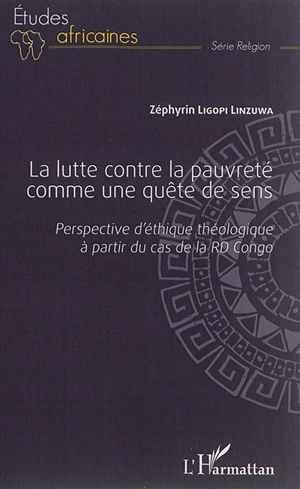 La lutte contre la pauvreté comme une quête de sens : perspective d'éthique théologique à partir du cas de la RD Congo - Zéphyrin Ligopi Linzuwa