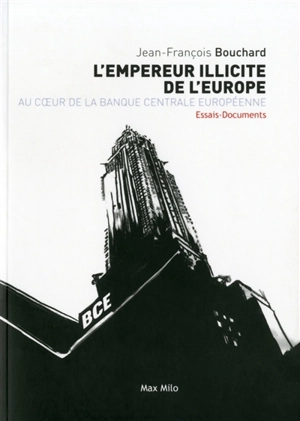 L'empereur illicite de l'Europe : au coeur de la Banque centrale européenne - Jean-François Bouchard