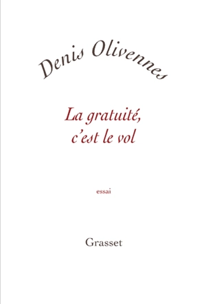 La gratuité, c'est le vol : quand le piratage tue la culture : essai - Denis Olivennes