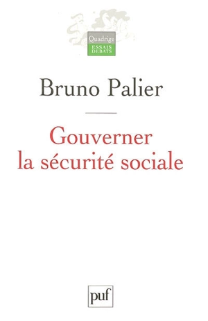 Gouverner la sécurité sociale : les réformes du système français de protection sociale depuis 1945 - Bruno Palier