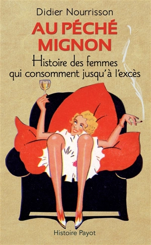 Au péché mignon : histoire des femmes qui consomment jusqu'à l'excès - Didier Nourrisson