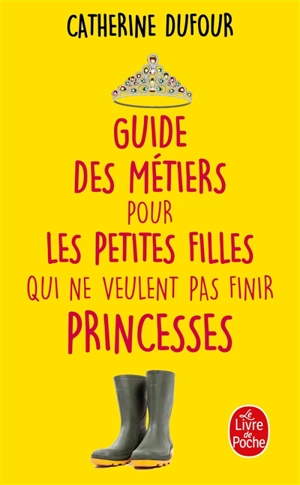 Guide des métiers pour les petites filles qui ne veulent pas finir princesses - Catherine Dufour