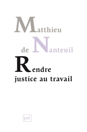 Rendre justice au travail : éthique et politique dans les organisations - Matthieu de Nanteuil-Miribel