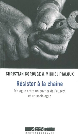 Résister à la chaîne : dialogue entre un ouvrier de Peugeot et un sociologue - Christian Corouge