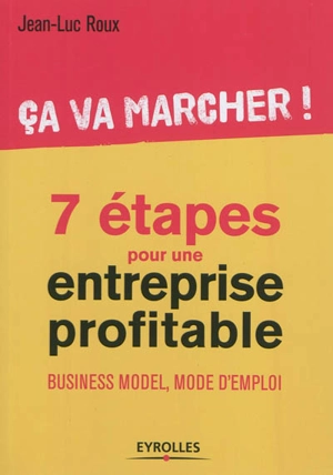 7 étapes pour une entreprise profitable : ça va marcher ! : business model, mode d'emploi - Jean-Luc Roux