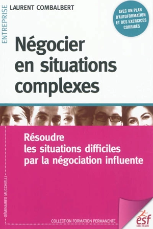 Négocier en situations complexes : résoudre les situations difficiles par la négociation influente - Laurent Combalbert