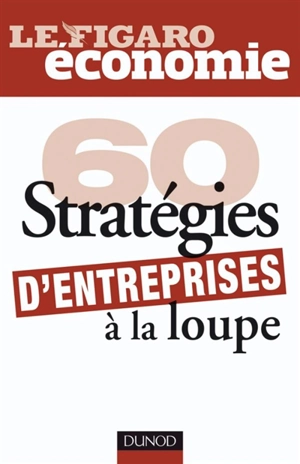 60 stratégies d'entreprises à la loupe - Le Figaro (périodique)