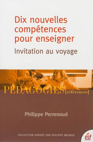 Dix nouvelles compétences pour enseigner : invitation au voyage - Philippe Perrenoud