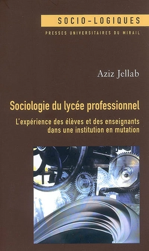 Sociologie du lycée professionnel : l'expérience des élèves et des enseignants dans une institution en mutation - Aziz Jellab