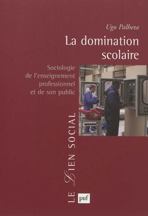 La domination scolaire : sociologie de l'enseignement professionnel et de son public - Ugo Palheta