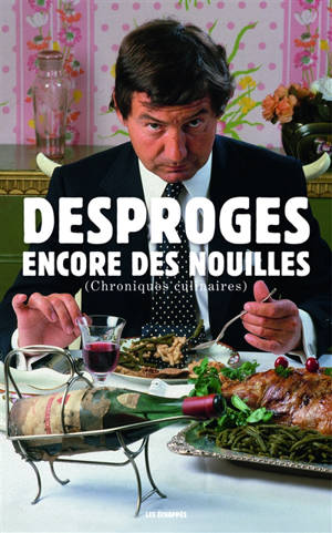 Encore des nouilles : chroniques culinaires - Pierre Desproges