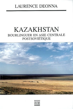 Kazakhstan : bourlinguer en Asie centrale postsoviétique - Laurence Deonna