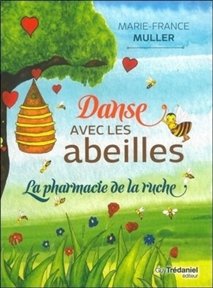 Danse avec les abeilles : la pharmacie de la ruche - Marie-France Muller