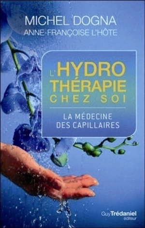 L'hydrothérapie chez soi : la médecine des capillaires - Michel Dogna
