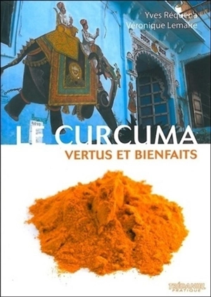 Le curcuma : vertus et bienfaits - Véronique Lemaire