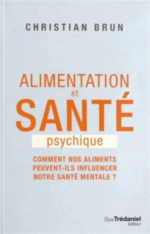 Alimentation et santé psychique : comment nos aliments peuvent-ils influencer notre santé mentale ? - Christian Brun