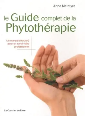 Le guide complet de la phytothérapie : un manuel structuré pour un savoir-faire professionnel - Anne McIntyre