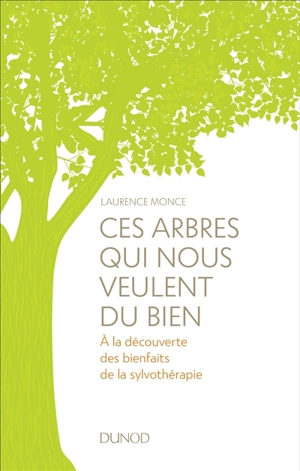 Ces arbres qui nous veulent du bien : comment la forêt peut contribuer à notre bien-être et notre santé - Laurence Monce