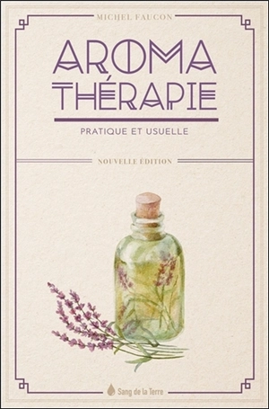 Aromathérapie pratique et usuelle - Michel Faucon