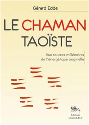 Le chaman taoïste : aux sources millénaires de l'énergétique originelle - Gérard Edde