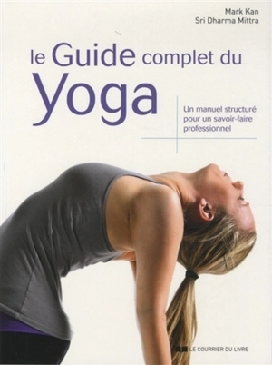 Le guide complet du yoga : un manuel structuré pour un savoir-faire professionnel - Mark Kan