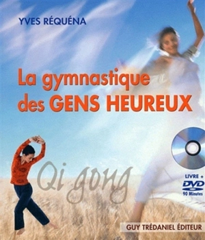 La gymnastique des gens heureux : qi gong - Yves Réquéna