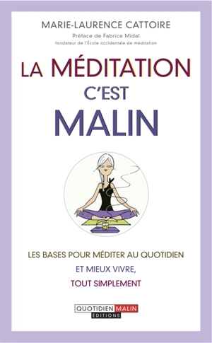 La méditation, c'est malin : les bases pour méditer au quotidien et mieux vivre - Marie-Laurence Cattoire