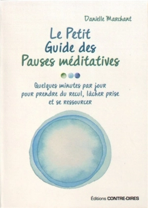 Le petit guide des pauses méditatives : quelques minutes par jour pour prendre du recul, lâcher prise et se ressourcer - Danielle Marchant